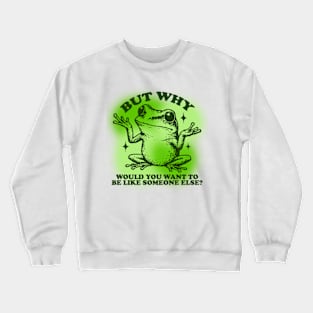 But Why Would You Want To Be Like Someone Else? Crewneck Sweatshirt